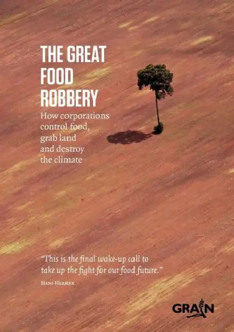 The Great Food Robbery: How Corporations Control Food, Grab Land and Destroy the Climate by Grain (COR)
