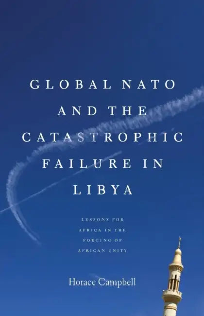 Global NATO and the Catastrophic Failure in Libya by Horace Campbell