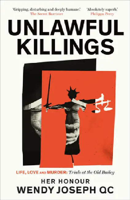Unlawful Killings: Life, Love and Murder: Trials at the Old Bailey by Wendy Joseph