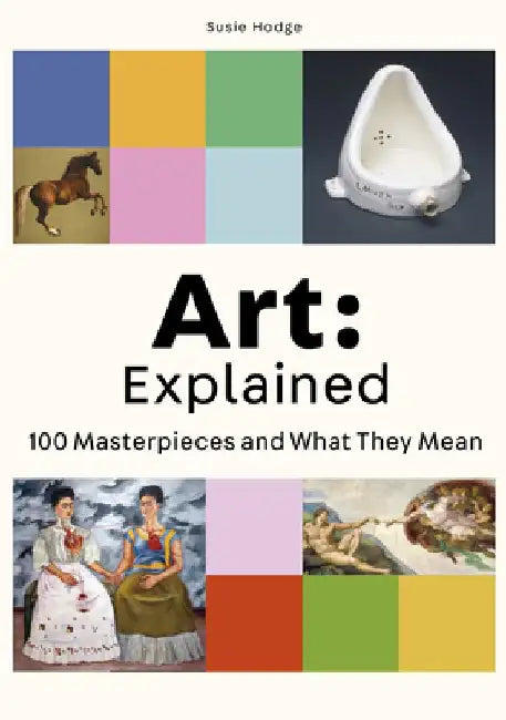 Art: Explained: 100 Masterpieces and What They Mean by Susie Hodge