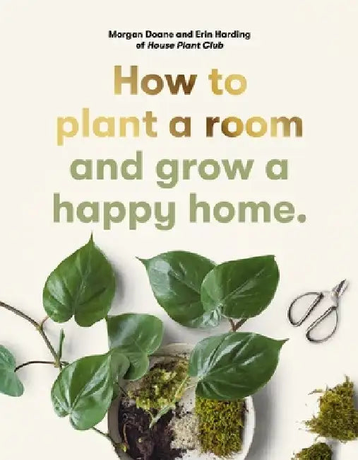 How to Plant a Room: And Grow a Happy Home by Morgan Doane