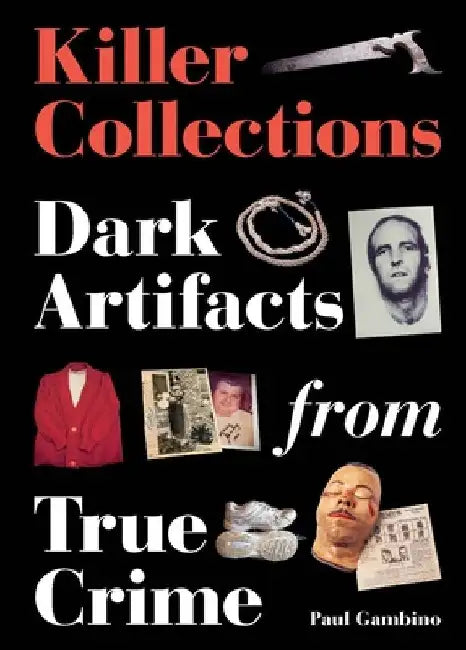 True Crime Collections: Dark Artefacts and Murderbilia [Working Title] by Paul Gambino
