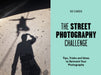The Street Photography Challenge: 50 Tips, Tricks and Ideas to Reinvent Your Photography by David Gibson