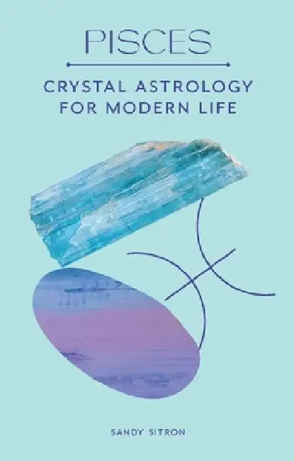 Pisces: Crystal Astrology for Modern Life by Sandy Sitron