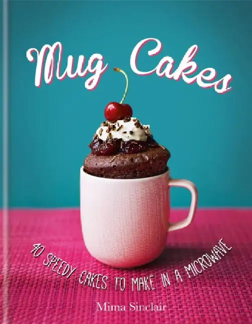 Mug Cakes: 40 speedy cakes to make in a microwave by Mima Sinclair