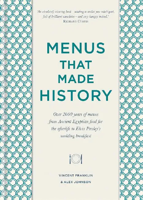Menus That Made History: 100 Iconic Menus That Capture the History of Food by Alex Johnson