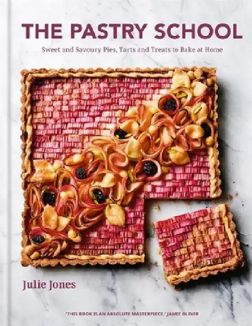 The Pastry School: Master Sweet and Savoury Pies, Tarts and Pastries at Home by Julie Jones