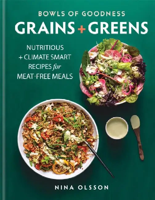 Bowls of Goodness: Grains + Greens: Nutritious + Climate Smart Recipes for Meat-Free Meals by Nina Olsson