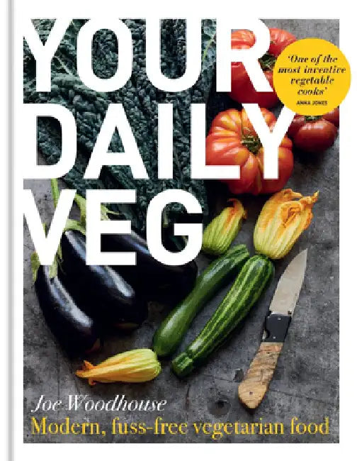 Your Daily Veg: Innovative, Fuss-Free Vegetarian Food by Joe Woodhouse