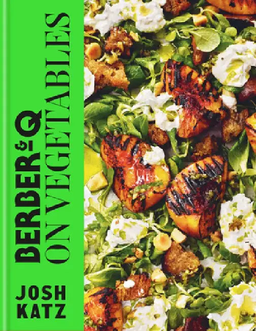 Berber&q: On Vegetables: 100 Recipes for Grilling, Roasting, Smoking, Pickling and Slow-Cooking Veg by Josh Katz
