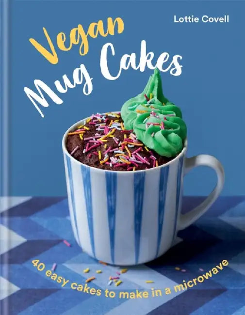 Vegan Mug Cakes: 40 Easy Cakes to Make in a Microwave by Lottie Covell