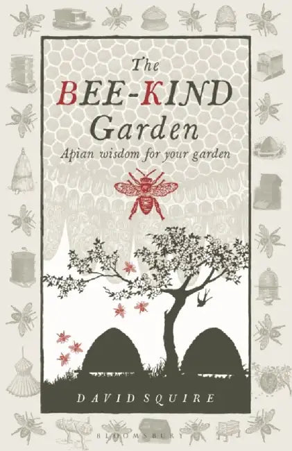 The Bee-Kind Garden: Apian Wisdom for Your Garden by David Squire