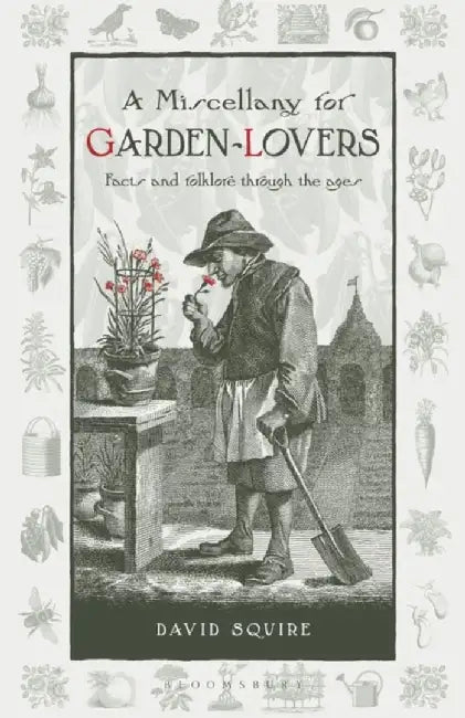 A Miscellany for Garden-Lovers: Facts and Folklore Through the Ages by David Squire