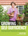 Growing Self-Sufficiency: Realize Your Dream and Enjoy Producing Your Own Fruit, Vegetables, Eggs and Meat by Sally Nex