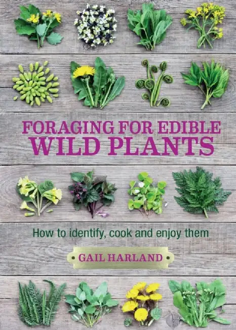 Foraging for Edible Wild Plants: How to Identify, Cook and Enjoy Them by Gail Harland