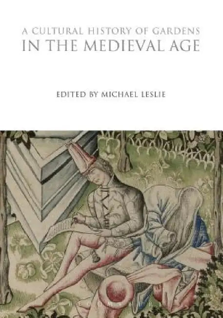 A Cultural History of Gardens in the Medieval Age by Michael Leslie, John Dixon Hunt