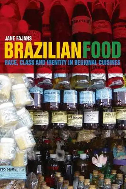 Brazilian Food: Race, Class and Identity in Regional Cuisines by Jane Fajans