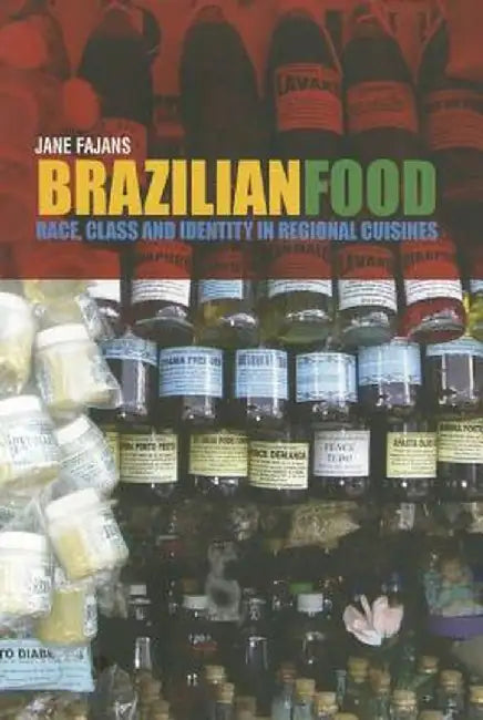 Brazilian Food: Race, Class and Identity in Regional Cuisines by Jane Fajans