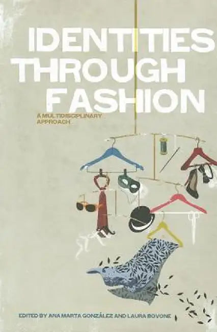 Identities Through Fashion: A Multidisciplinary Approach by Ana Marta Gonzalez