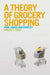 A Theory of Grocery Shopping: Food, Choice and Conflict by Shelley L. Koch