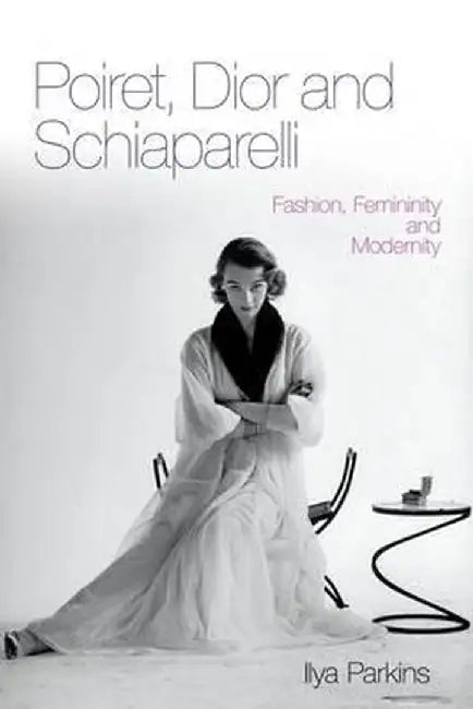 Poiret, Dior and Schiaparelli by Ilya Parkins