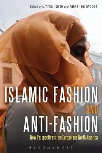 Islamic Fashion and Anti-Fashion: New Perspectives from Europe and North America by Annelies Moors