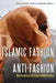 Islamic Fashion and Anti-Fashion: New Perspectives from Europe and North America by Annelies Moors