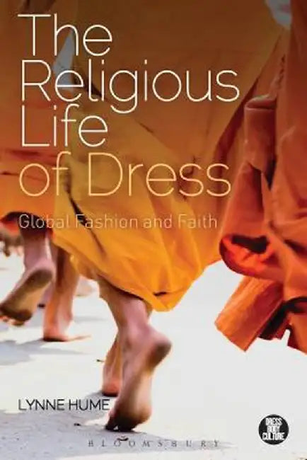 The Religious Life of Dress: Global Fashion and Faith by Lynne Hume