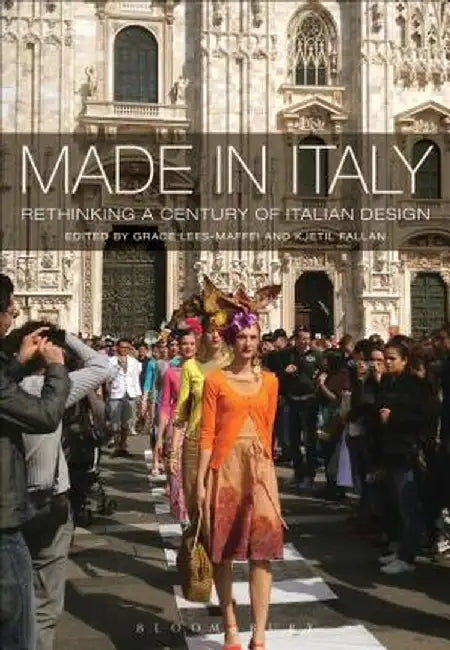Made in Italy: Rethinking a Century of Italian Design by Grace Lees-Maffei