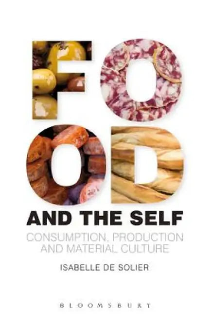 Food and the Self: Consumption, Production and Material Culture by Isabelle De Solier