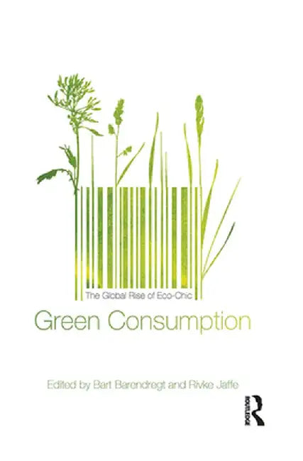 Green Consumption: The Global Rise of Eco-Chic by Bart Barendregt