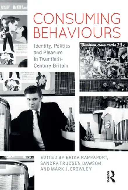 Consuming Behaviours: Identity, Politics and Pleasure in Twentieth-Century Britain by Erika Rappaport