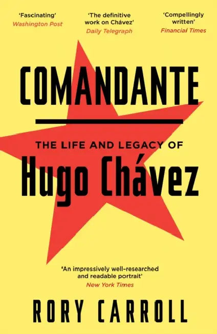 Comandante: The Life and Legacy of Hugo Chavez by Rory Carroll