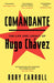 Comandante: The Life and Legacy of Hugo Chavez by Rory Carroll