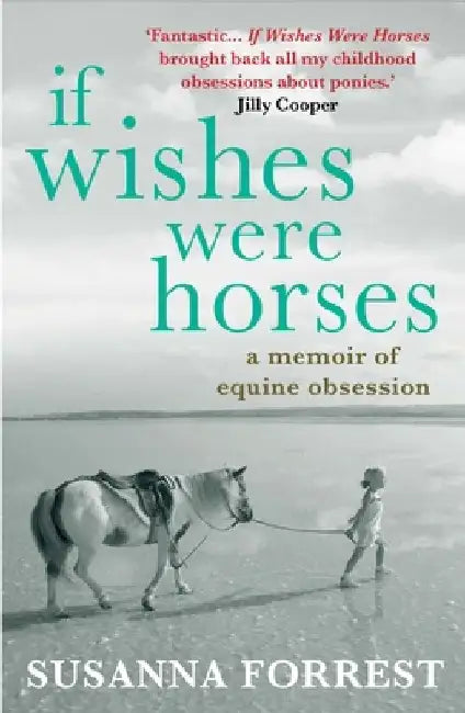 If Wishes Were Horses: A Memoir of Equine Obsession by Susanna Forrest