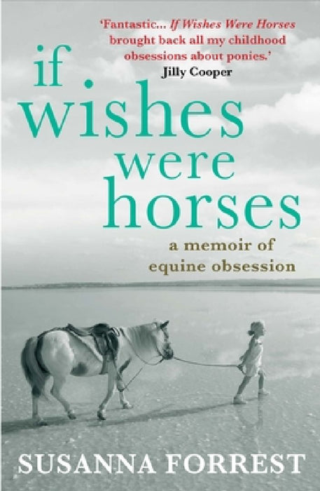 If Wishes Were Horses: A Memoir of Equine Obsession by Susanna Forrest