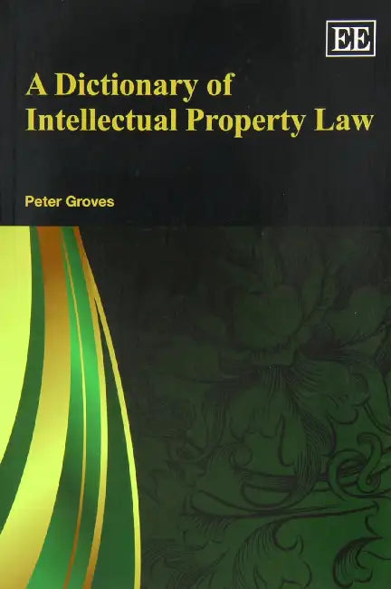 A Dictionary of Intellectual Property Law by Peter Groves