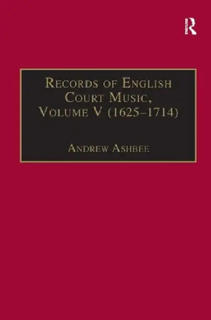 Records of English Court Music: 1625-1714 by Andrew Ashbee