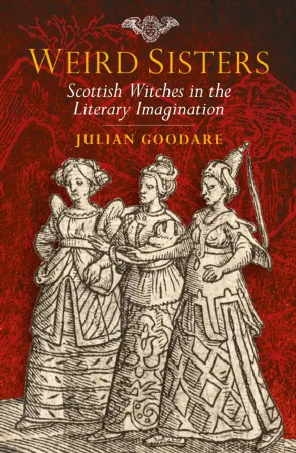 Weird Sisters: Scottish Witches in the Literary Imagination by Julian Goodare