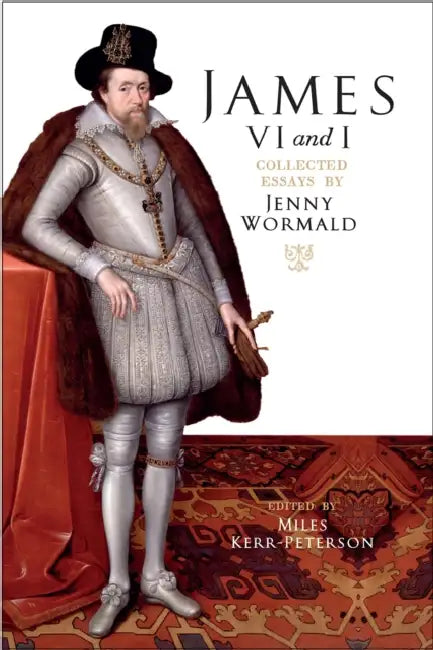 James VI and I: Collected Essays by Jenny Wormald by Jenny Wormald, Miles Kerr-Peterson, Diarmaid N. J. MacCulloch