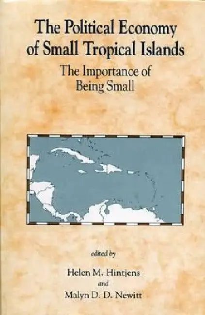 The Political Economy of Small Tropical Islands: The Importance of Being Small by Helen M. Hintjens, Jean Houbert, David Lowenthal