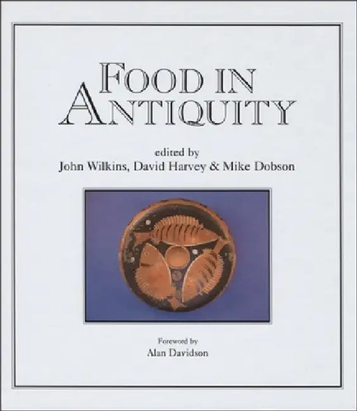 Food in Antiquity: Studies in Ancient Society and Culture by John Wilkins, David Harvey, Michael J. Dobson