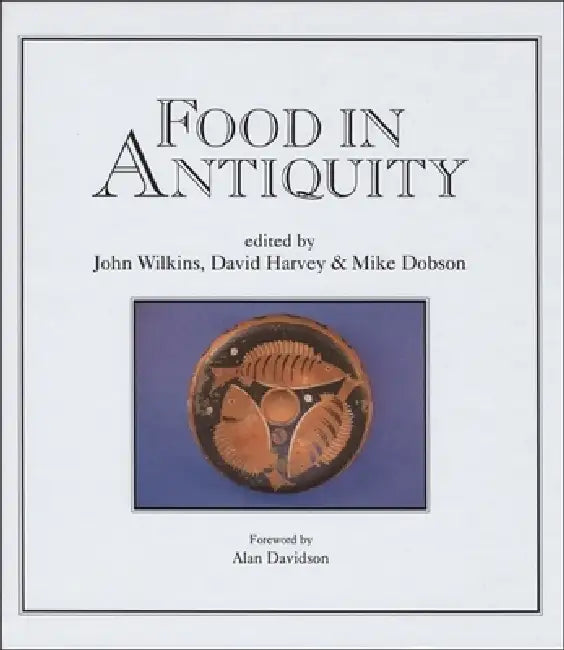 Food in Antiquity: Studies in Ancient Society and Culture by John Wilkins, David Harvey, Michael J. Dobson