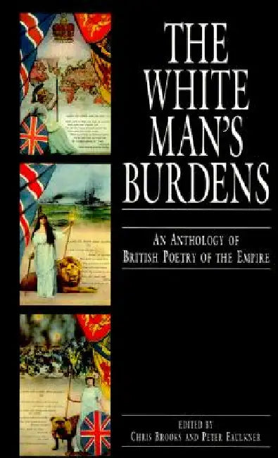 The White Man's Burdens: An Anthology of British Poetry of the Empire by Chris Brooks, Peter Faulkner