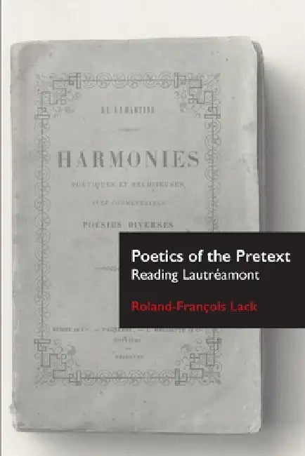 Poetics of the Pretext: Reading Lautréamont by Roland-Francois Lack