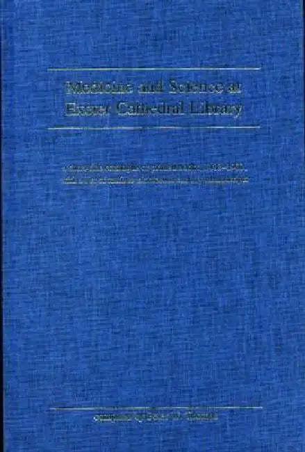 Medicine and Science at Exeter Cathedral Library: A Short-Title Catalogue of Printed Books, 1483-1900, with a List of 10th-19th Century Manuscripts by Peter W. Thomas