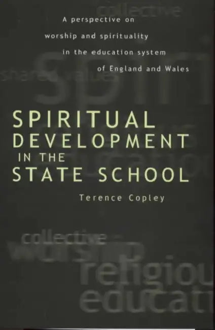 Spiritual Development in the State School: A Perspective on Worship and Spirituality in the Education System of England and Wales by Terence Copley