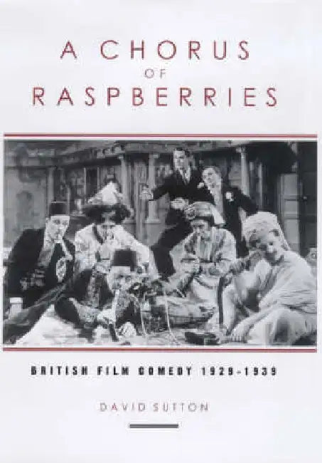 A Chorus of Raspberries: British Film Comedy 1929-1939 by David C. Sutton