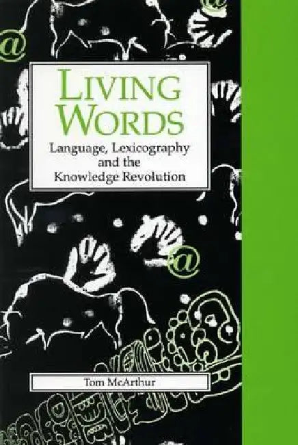 Living Words: Language, Lexicography, and the Knowledge Revolution by Tom McArthur