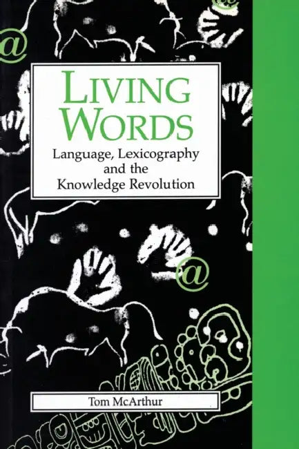 Living Words: Language, Lexicography, and the Knowledge Revolution by Tom McArthur